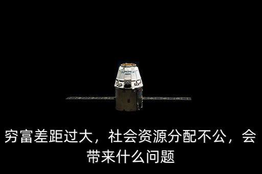 窮富差距過(guò)大，社會(huì)資源分配不公，會(huì)帶來(lái)什么問(wèn)題