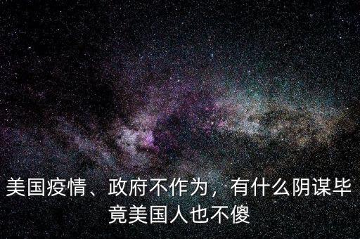 美國疫情、政府不作為，有什么陰謀畢竟美國人也不傻