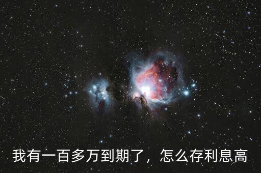 我有一百多萬到期了，怎么存利息高