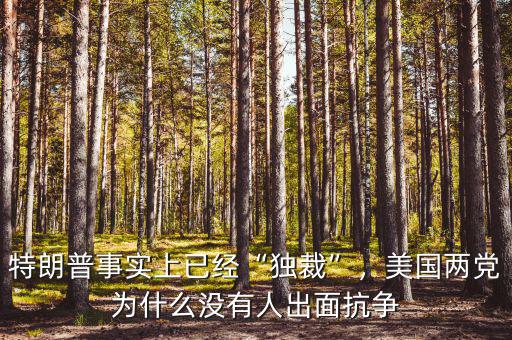 特朗普事實(shí)上已經(jīng)“獨(dú)裁”，美國兩黨為什么沒有人出面抗?fàn)? class=