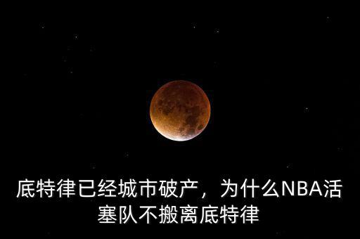 底特律已經(jīng)城市破產(chǎn)，為什么NBA活塞隊(duì)不搬離底特律
