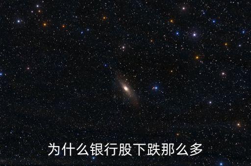 2015銀行股為什么不漲,為什么銀行股下跌那么多