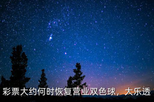 彩票大約何時(shí)恢復(fù)營(yíng)業(yè)雙色球，大樂(lè)透