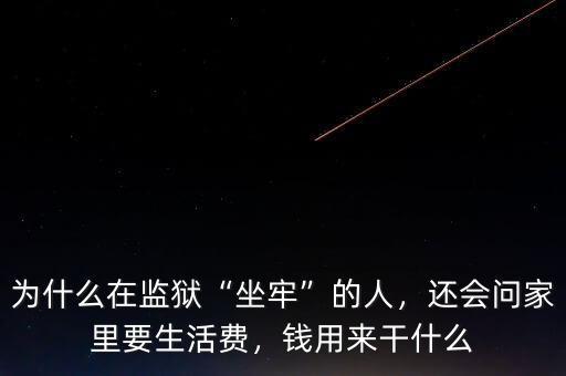 為什么在監(jiān)獄“坐牢”的人，還會問家里要生活費(fèi)，錢用來干什么