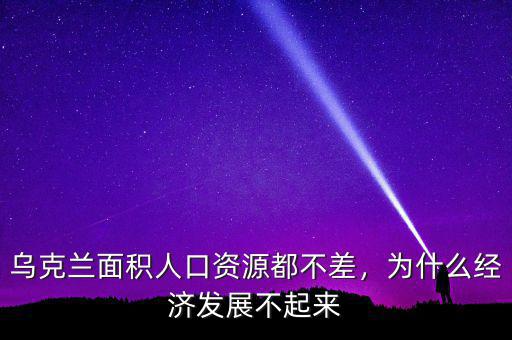 烏克蘭面積人口資源都不差，為什么經(jīng)濟(jì)發(fā)展不起來(lái)