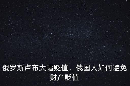俄羅斯盧布大幅貶值，俄國人如何避免財產(chǎn)貶值