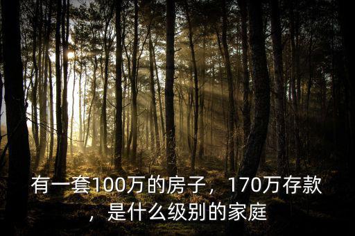 有一套100萬的房子，170萬存款，是什么級別的家庭