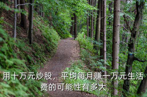 用十萬(wàn)元炒股，平均每月賺一萬(wàn)元生活費(fèi)的可能性有多大