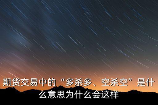 期貨交易中的“多殺多、空殺空”是什么意思為什么會(huì)這樣