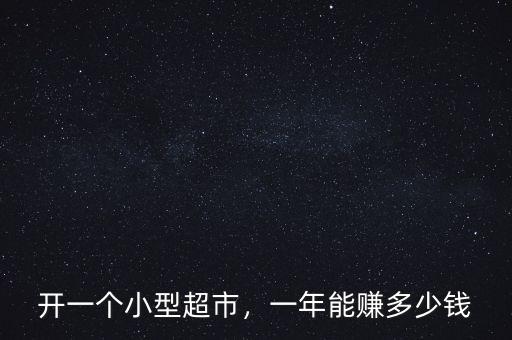 開一個(gè)小型超市，一年能賺多少錢