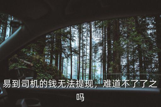 易到司機(jī)的錢無法提現(xiàn)，難道不了了之嗎