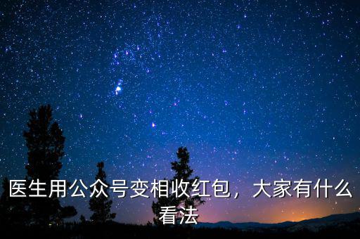 醫(yī)生用公眾號(hào)變相收紅包，大家有什么看法