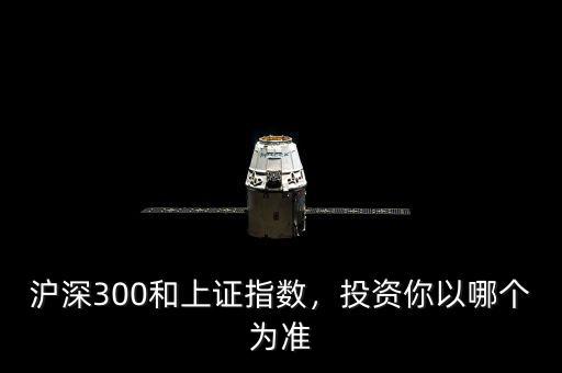 滬深300和上證指數(shù)，投資你以哪個(gè)為準(zhǔn)