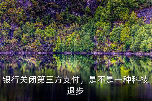 銀行關(guān)閉第三方支付，是不是一種科技退步