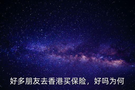 好多朋友去香港買保險，好嗎為何
