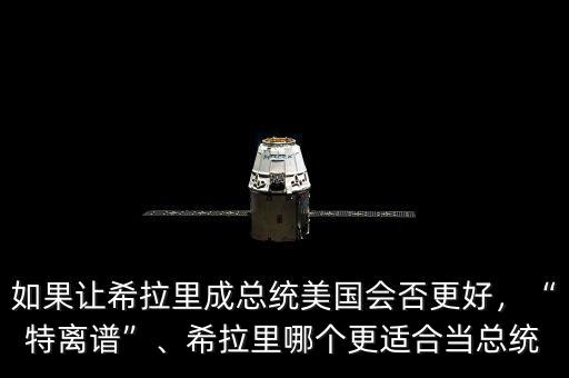 如果讓希拉里成總統(tǒng)美國(guó)會(huì)否更好，“特離譜”、希拉里哪個(gè)更適合當(dāng)總統(tǒng)