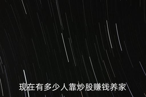 現(xiàn)在有多少人靠炒股賺錢(qián)養(yǎng)家