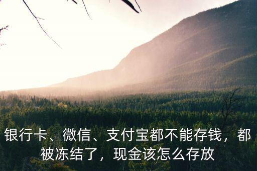 銀行卡、微信、支付寶都不能存錢，都被凍結(jié)了，現(xiàn)金該怎么存放