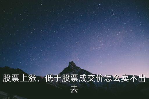 股票上漲，低于股票成交價怎么賣不出去