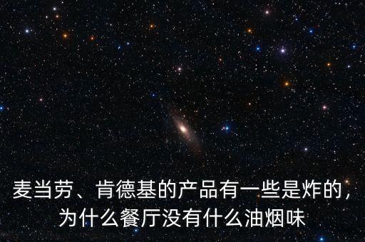 麥當勞、肯德基的產品有一些是炸的，為什么餐廳沒有什么油煙味