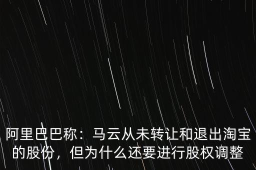 阿里巴巴稱：馬云從未轉(zhuǎn)讓和退出淘寶的股份，但為什么還要進(jìn)行股權(quán)調(diào)整