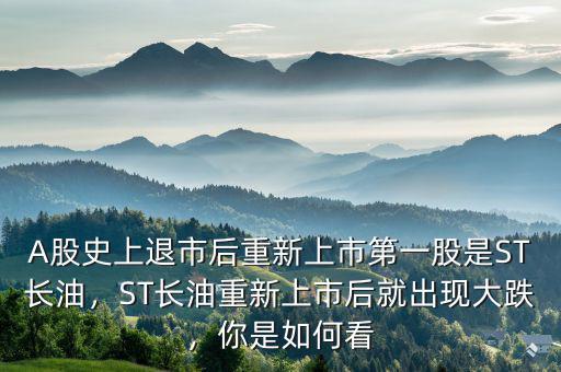 A股史上退市后重新上市第一股是ST長油，ST長油重新上市后就出現(xiàn)大跌，你是如何看