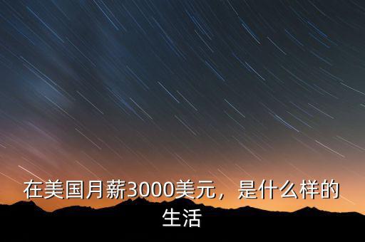 在美國月薪3000美元，是什么樣的生活