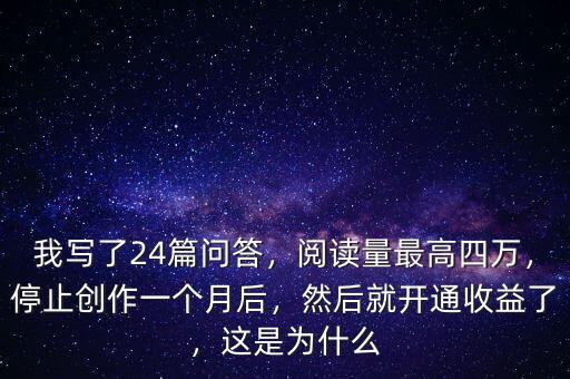 我寫了24篇問答，閱讀量最高四萬，停止創(chuàng)作一個月后，然后就開通收益了，這是為什么