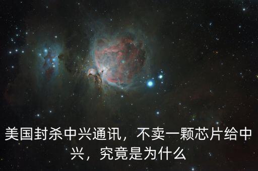 美國(guó)封殺中興通訊，不賣一顆芯片給中興，究竟是為什么