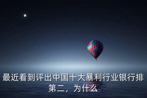 最近看到評出中國十大暴利行業(yè)銀行排第二，為什么