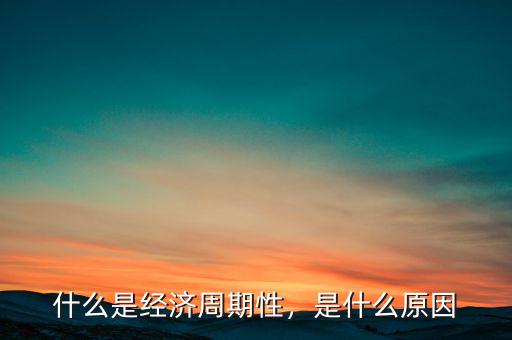 光伏經(jīng)濟(jì)周期變化是什么,什么是經(jīng)濟(jì)周期性