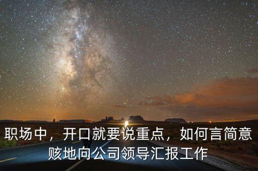 職場中，開口就要說重點(diǎn)，如何言簡意賅地向公司領(lǐng)導(dǎo)匯報(bào)工作