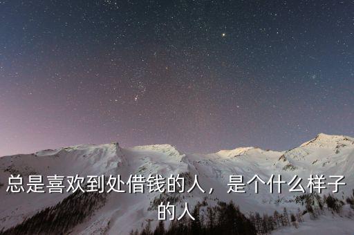 總是喜歡到處借錢的人，是個什么樣子的人