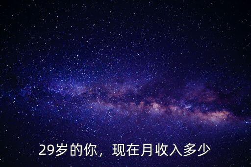 28歲才掙多少錢,現在月收入多少