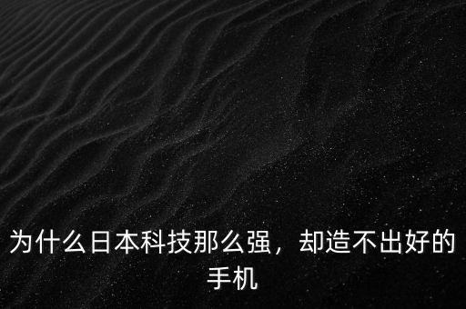 為什么日本科技那么強(qiáng)，卻造不出好的手機(jī)