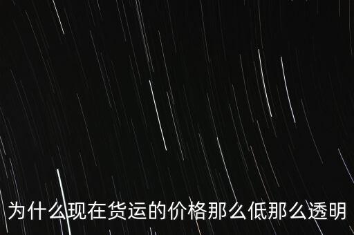 中國富強(qiáng)金融為什么價(jià)格這低,為什么現(xiàn)在貨運(yùn)的價(jià)格那么低