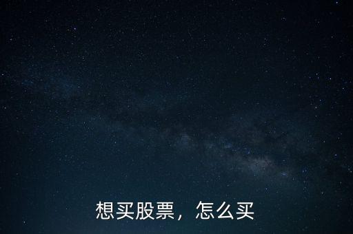 想買(mǎi)股票，怎么買(mǎi)