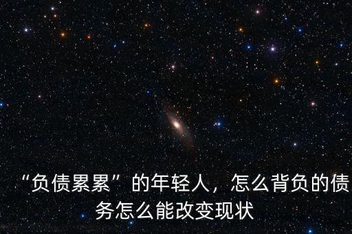 “負(fù)債累累”的年輕人，怎么背負(fù)的債務(wù)怎么能改變現(xiàn)狀