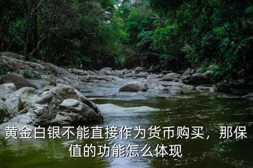 黃金白銀不能直接作為貨幣購(gòu)買(mǎi)，那保值的功能怎么體現(xiàn)