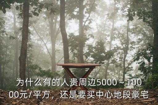 為什么有的人貴周邊5000～10000元/平方，還是要買中心地段豪宅