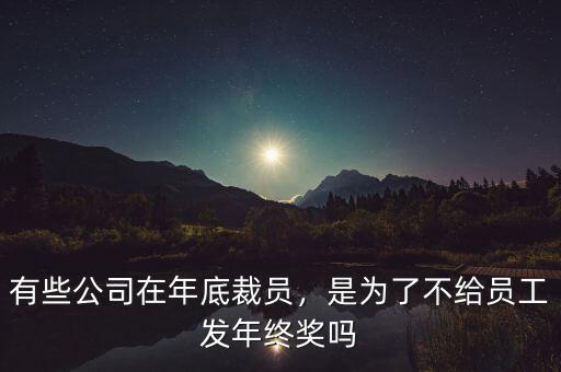 有些公司在年底裁員，是為了不給員工發(fā)年終獎(jiǎng)嗎