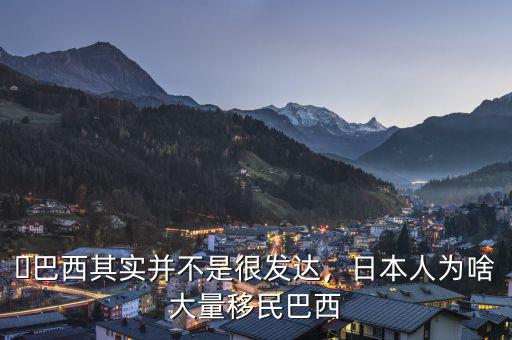 ?巴西其實(shí)并不是很發(fā)達(dá)，日本人為啥大量移民巴西
