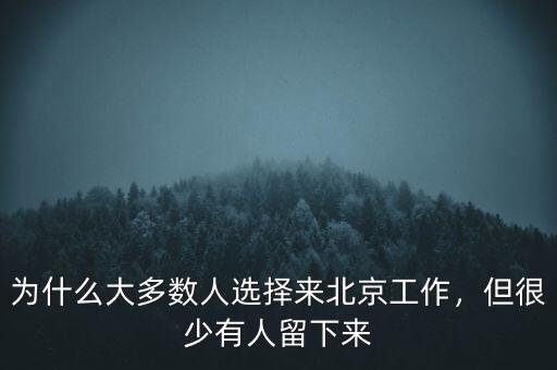 為什么大多數人選擇來北京工作，但很少有人留下來