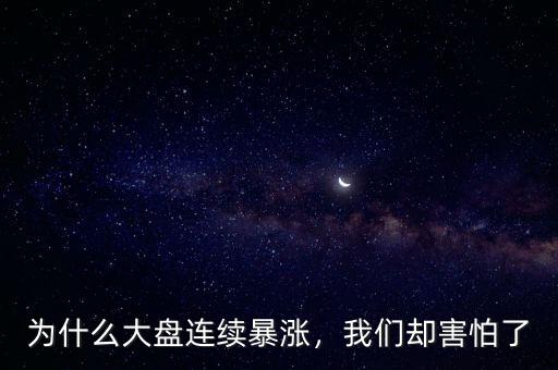 為什么大盤連續(xù)暴漲，我們卻害怕了