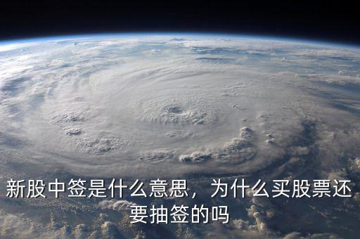 新股中簽是什么意思，為什么買股票還要抽簽的嗎