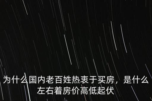 為什么國內(nèi)老百姓熱衷于買房，是什么左右著房價(jià)高低起伏