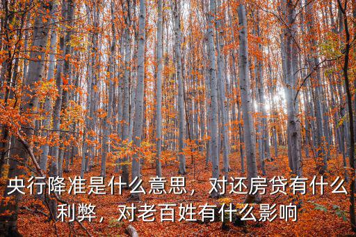 央行降準(zhǔn)是什么意思，對(duì)還房貸有什么利弊，對(duì)老百姓有什么影響