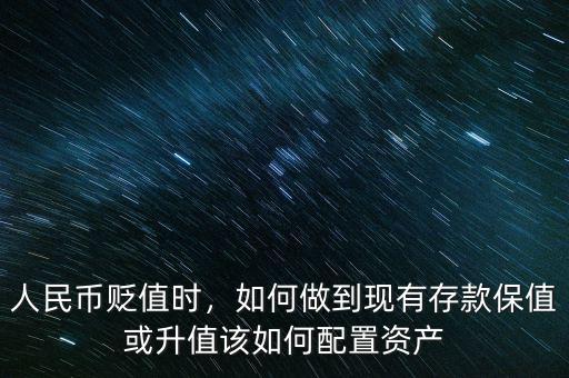 人民幣貶值時，如何做到現(xiàn)有存款保值或升值該如何配置資產(chǎn)