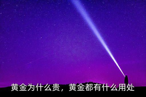 黃金為什么貴，黃金都有什么用處
