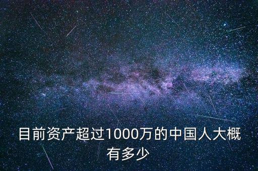 目前資產(chǎn)超過1000萬的中國人大概有多少